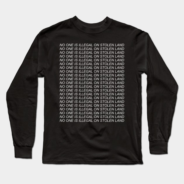 No One Is Illegal On Stolen Land - Abolish Ice, Anti Colonialism, Immigrant Rights Long Sleeve T-Shirt by SpaceDogLaika